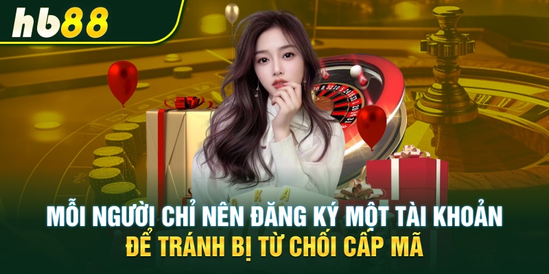 Mỗi người chỉ nên đăng ký một tài khoản để tránh bị từ chối cấp mã. 